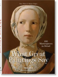 WHAT GREAT PAINTINGS SAY: 100 Masterpieces in Detail