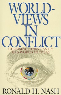 WORLD-VIEWS IN CONFLICT: Choosing Christianity In A World Of Ideas